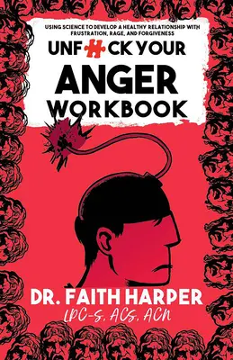 Le manuel de la colère : Utiliser la science pour comprendre la frustration, la rage et le pardon - Unfuck Your Anger Workbook: Using Science to Understand Frustration, Rage, and Forgiveness