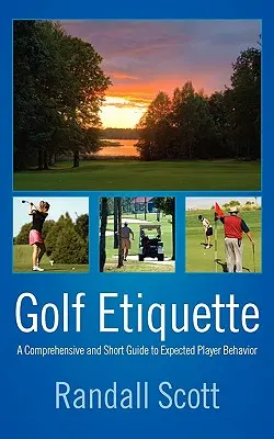 L'étiquette du golf : Un guide complet et succinct du comportement attendu des joueurs - Golf Etiquette: A Comprehensive and Short Guide to Expected Player Behavior