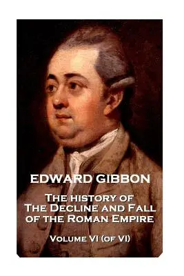 Edward Gibbon - Histoire du déclin et de la chute de l'Empire romain - Volume VI (sur VI) - Edward Gibbon - The History of the Decline and Fall of the Roman Empire - Volume VI (of VI)