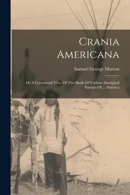 Crania Americana : Or A Comparatif View Of The Skulls Of Various Aboriginal Nations Of ... Amérique - Crania Americana: Or A Comparatif View Of The Skulls Of Various Aboriginal Nations Of ... America