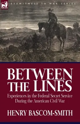 Entre les lignes : Expériences au sein des services secrets fédéraux pendant la guerre civile américaine - Between the Lines: Experiences in the Federal Secret Service During the American Civil War