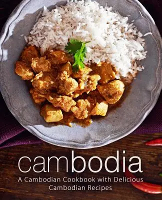 Cambodge : Un livre de cuisine cambodgienne avec de délicieuses recettes cambodgiennes (2ème édition) - Cambodia: A Cambodian Cookbook with Delicious Cambodian Recipes (2nd Edition)