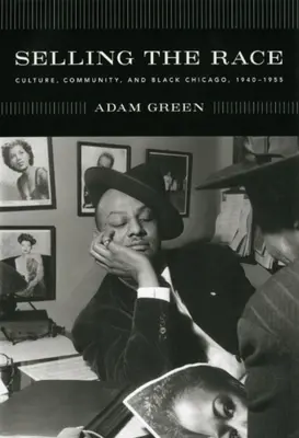 Selling the Race : Culture, Community, and Black Chicago, 1940-1955 (en anglais) - Selling the Race: Culture, Community, and Black Chicago, 1940-1955