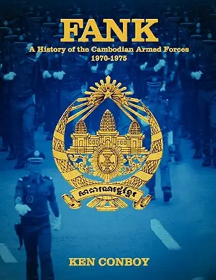 Fank : Une histoire des forces armées cambodgiennes 1970-1975 - Fank: A History of the Cambodian Armed Forces 1970-1975