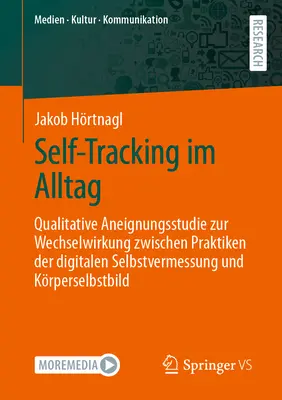 Self-Tracking Au Quotidien : Etude Qualitative D'Appropriation De L'interaction Entre Les Pratiques De L'auto-mesure Numérique Et L'image De Soi - Self-Tracking Im Alltag: Qualitative Aneignungsstudie Zur Wechselwirkung Zwischen Praktiken Der Digitalen Selbstvermessung Und Krperselbstbild