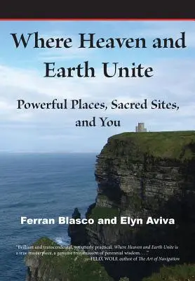 Là où le ciel et la terre s'unissent : Lieux puissants, sites sacrés et vous - Where Heaven and Earth Unite: Powerful Places, Sacred Sites, and You