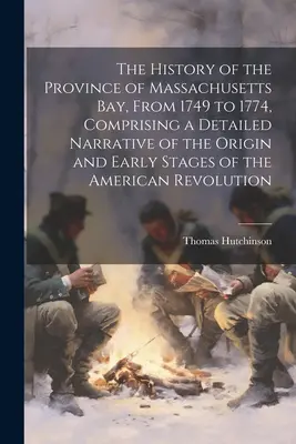 L'histoire de la province de la baie du Massachusetts, de 1749 à 1774, comprenant une narration détaillée de l'origine et des premières étapes de l'histoire américaine. - The History of the Province of Massachusetts Bay, From 1749 to 1774, Comprising a Detailed Narrative of the Origin and Early Stages of the American Re