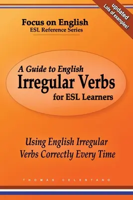 A Guide to English Irregular Verbs for ESL Learners (Guide des verbes irréguliers en anglais pour les apprenants ESL) : L'utilisation correcte des verbes irréguliers en anglais à chaque fois - A Guide to English Irregular Verbs for ESL Learners: Using English Irregular Verbs Correctly Every Time