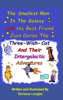 L'homme le plus petit de la galaxie et son meilleur ami Juan Carlos, le chat aux trois souhaits, et leurs voyages intergalactiques (Livre 1) - The Smallest Man In The Galaxy And His Best Friend Juan Carlos The Three-Wish-Cat And Their Intergalactic Travels Book1