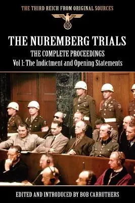 Le procès de Nuremberg - L'intégralité des débats Vol 1 : L'acte d'accusation et les déclarations d'ouverture de procès - The Nuremberg Trials - The Complete Proceedings Vol 1: The Indictment and OPening Statements