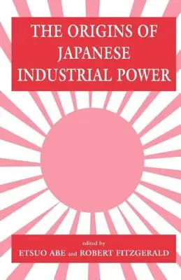 Les origines de la puissance industrielle japonaise : stratégie, institutions et développement des capacités organisationnelles - The Origins of Japanese Industrial Power: Strategy, Institutions and the Development of Organisational Capability