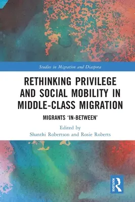 Repenser les privilèges et la mobilité sociale dans la migration de la classe moyenne : Les migrants entre les deux - Rethinking Privilege and Social Mobility in Middle-Class Migration: Migrants 'In-Between'