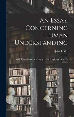 Essai sur l'entendement humain, avec des réflexions sur la conduite de l'entendement. Auquel s'ajoute - An Essay Concerning Human Understanding; With Thoughts on the Conduct of the Understanding. To Which