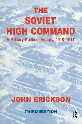 Le haut commandement soviétique : Une histoire militaro-politique, 1918-1941 : Une histoire militaro-politique, 1918-1941 - The Soviet High Command: A Military-Political History, 1918-1941: A Military Political History, 1918-1941