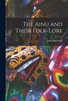 Les Aïnous et leur folklore - The Ainu and Their Folk-Lore