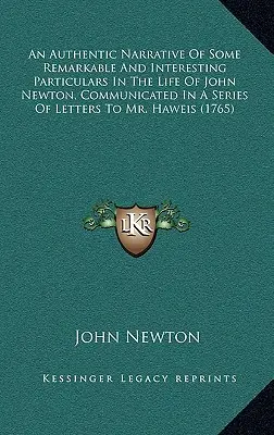 Une narration authentique de quelques détails remarquables et intéressants de la vie de John Newton, communiqués dans une série de lettres à M. Haweis (1) - An Authentic Narrative Of Some Remarkable And Interesting Particulars In The Life Of John Newton, Communicated In A Series Of Letters To Mr. Haweis (1