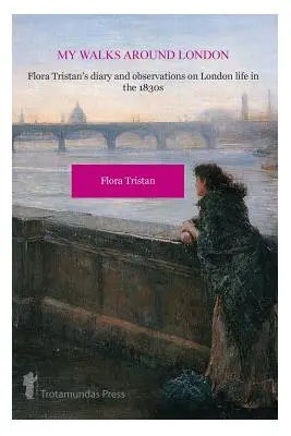 Mes promenades autour de Londres par Flora Tristan - My Walks Around London by Flora Tristan