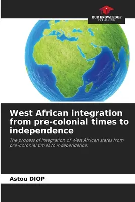 L'intégration ouest-africaine de l'époque précoloniale à l'indépendance - West African integration from pre-colonial times to independence
