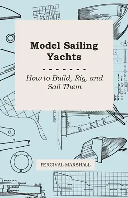 Maquettes de voiliers - Comment les construire, les gréer et les faire naviguer - Model Sailing Yachts - How to Build, Rig, and Sail Them