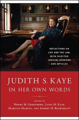 Judith S. Kaye dans ses propres mots : Réflexions sur la vie et le droit, avec une sélection d'avis et d'articles judiciaires - Judith S. Kaye in Her Own Words: Reflections on Life and the Law, with Selected Judicial Opinions and Articles