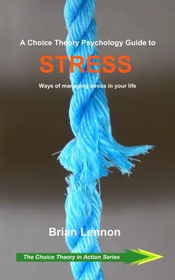 Guide psychologique du stress selon la théorie des choix : Comment gérer le stress dans votre vie - A Choice Theory Psychology Guide to Stress: Ways of managing stress in your life