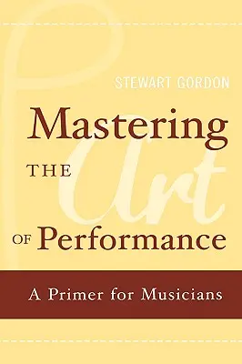 Maîtriser l'art de la performance : Un abécédaire pour les musiciens - Mastering the Art of Performance: A Primer for Musicians