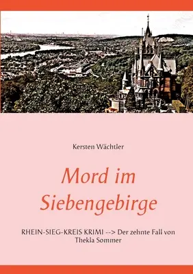 Mord im Siebengebirge : Rhein-Sieg-Kreis Krimi - Der zehnte Fall von Thekla Sommer - Mord im Siebengebirge: Rhein-Sieg-Kreis Krimi - Der zehnte Fall von Thekla Sommer