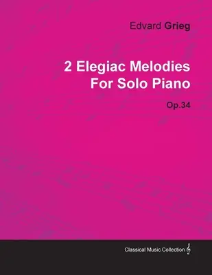 2 Mélodies élégiaques d'Edvard Grieg pour piano solo Op.34 - 2 Elegiac Melodies by Edvard Grieg for Solo Piano Op.34