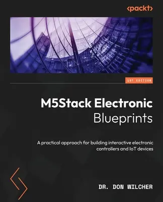 M5Stack Electronic Blueprints : Une approche pratique pour construire des contrôleurs électroniques interactifs et des appareils IoT - M5Stack Electronic Blueprints: A practical approach for building interactive electronic controllers and IoT devices