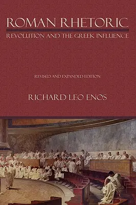 La rhétorique romaine : La révolution et l'influence grecque - Roman Rhetoric: Revolution and the Greek Influence