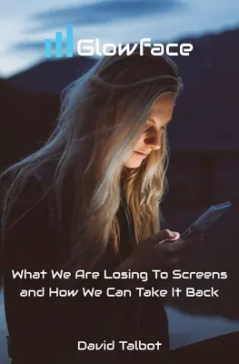 Glowface : Ce que nous perdons au profit des écrans et comment nous pouvons le reprendre - Glowface: What We Are Losing To Screens and How We Can Take It Back