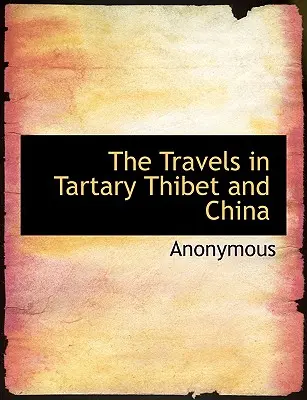 Les voyages en Tartarie, au Thibet et en Chine - The Travels in Tartary Thibet and China