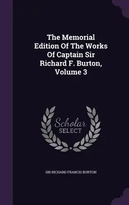 L'édition commémorative des œuvres du capitaine Sir Richard F. Burton, volume 3 - The Memorial Edition Of The Works Of Captain Sir Richard F. Burton, Volume 3