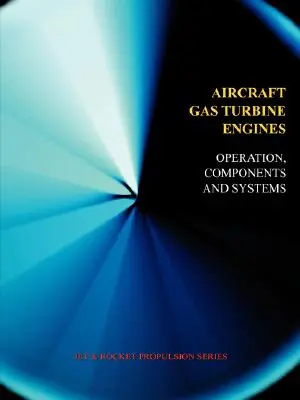 Moteurs à turbine à gaz pour avions - Fonctionnement, composants et systèmes (Jet Propulsion) - Aircraft Gas Turbine Engines - Operation, Components & Systems (Jet Propulsion)