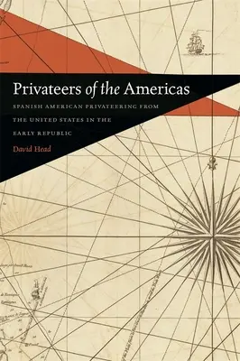 Les corsaires des Amériques : Les corsaires hispano-américains des États-Unis au début de la République - Privateers of the Americas: Spanish American Privateering from the United States in the Early Republic