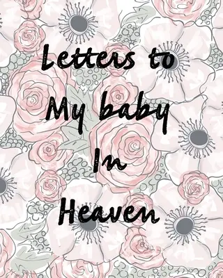 Lettres à mon bébé au paradis : Un journal de toutes les choses que j'aimerais pouvoir dire Souvenirs du nouveau-né Journal de deuil Perte d'un bébé Saison douloureuse Pour toujours - Letters To My Baby In Heaven: A Diary Of All The Things I Wish I Could Say Newborn Memories Grief Journal Loss of a Baby Sorrowful Season Forever In