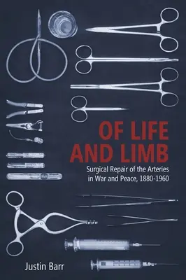 De la vie et des membres : La réparation chirurgicale des artères en temps de guerre et de paix, 1880-1960 - Of Life and Limb: Surgical Repair of the Arteries in War and Peace, 1880-1960