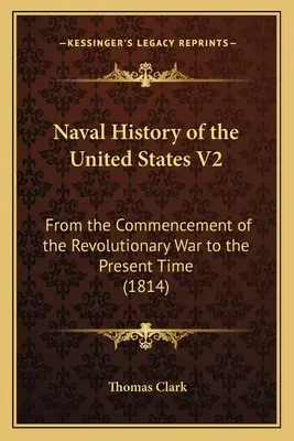Histoire navale des États-Unis V2 : Du début de la guerre d'Indépendance à l'époque actuelle (1814) - Naval History of the United States V2: From the Commencement of the Revolutionary War to the Present Time (1814)