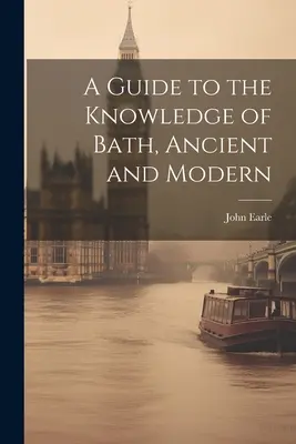 Guide pour la connaissance du bain, ancien et moderne - A Guide to the Knowledge of Bath, Ancient and Modern