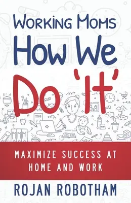 Working Moms How We Do 'It' : Maximiser le succès à la maison et au travail - Working Moms How We Do 'It': Maximize Success at Home and Work