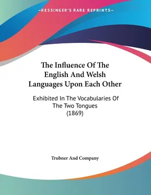 L'influence réciproque des langues anglaise et galloise : Exhibited in the Vocabularies Of The Two Tongues (1869) - The Influence Of The English And Welsh Languages Upon Each Other: Exhibited In The Vocabularies Of The Two Tongues (1869)