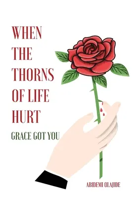 Quand les épines de la vie font mal : la grâce t'a emporté - When The Thorns Of Life Hurt: Grace Got You