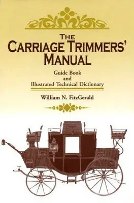 Le manuel des tailleurs de chariots : Guide et dictionnaire technique illustré - The Carriage Trimmers' Manual: Guide Book and Illustrated Technical Dictionary