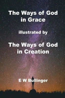 Les voies de Dieu dans la grâce : illustrées par Les voies de Dieu dans la création - The Ways of God in Grace: illustrated by The Ways of God in Creation