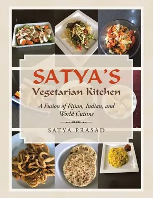 La cuisine végétarienne de Satya : Une fusion de cuisines fidjienne, indienne et mondiale - Satya's Vegetarian Kitchen: A Fusion of Fijian, Indian, and World Cuisine