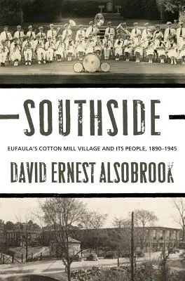 Southside : Le village de la filature de coton d'Eufaula et ses habitants, 1890-1945 - Southside: Eufaula's Cotton Mill Village and its People, 1890-1945