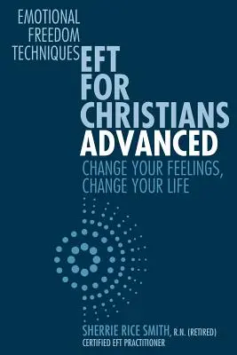 L'EFT pour les chrétiens - niveau avancé : Changez vos sentiments, changez votre vie - EFT For Christians Advanced: Change Your Feelings, Change Your Life