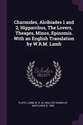 Charmides, Alcibiades 1 et 2, Hipparque, Les Amoureux, Théagès, Minos, Epinomis. Avec une traduction anglaise de W.R.M. Lamb - Charmides, Alcibiades 1 and 2, Hipparchus, The Lovers, Theages, Minos, Epinomis. With an English Translation by W.R.M. Lamb