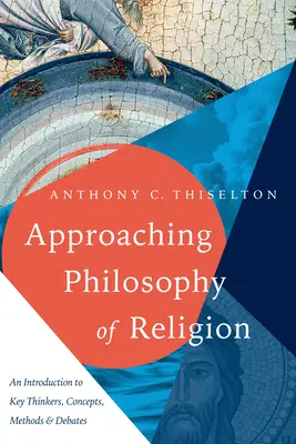 Approcher la philosophie de la religion : Une introduction aux principaux penseurs, concepts, méthodes et débats - Approaching Philosophy of Religion: An Introduction to Key Thinkers, Concepts, Methods and Debates