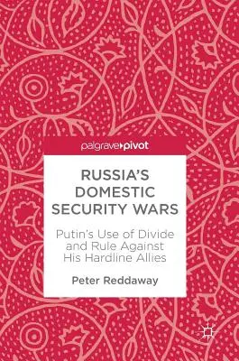 Les guerres de sécurité intérieure de la Russie : l'utilisation par Poutine du principe « diviser pour régner » contre ses alliés les plus intransigeants - Russia's Domestic Security Wars: Putin's Use of Divide and Rule Against His Hardline Allies